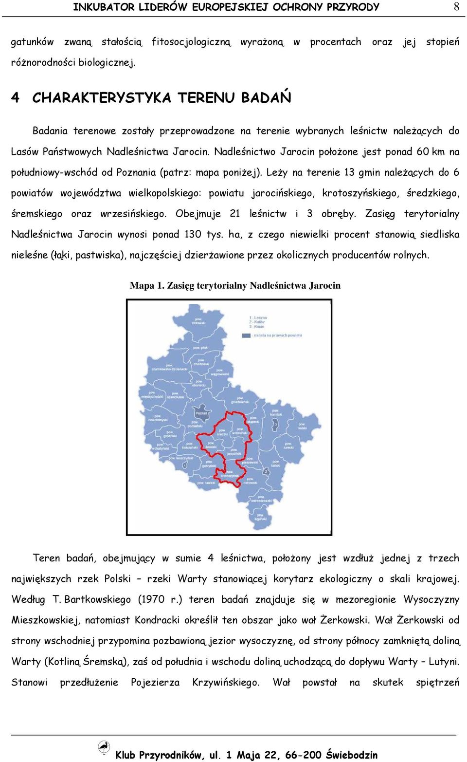 Nadleśnictwo Jarocin połoŝone jest ponad 60 km na południowy-wschód od Poznania (patrz: mapa poniŝej).