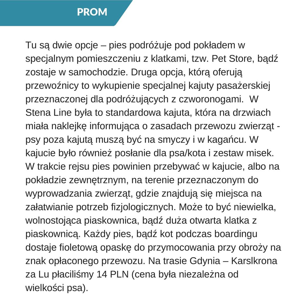 W Stena Line była to standardowa kajuta, która na drzwiach miała naklejkę informująca o zasadach przewozu zwierząt psy poza kajutą muszą być na smyczy i w kagańcu.