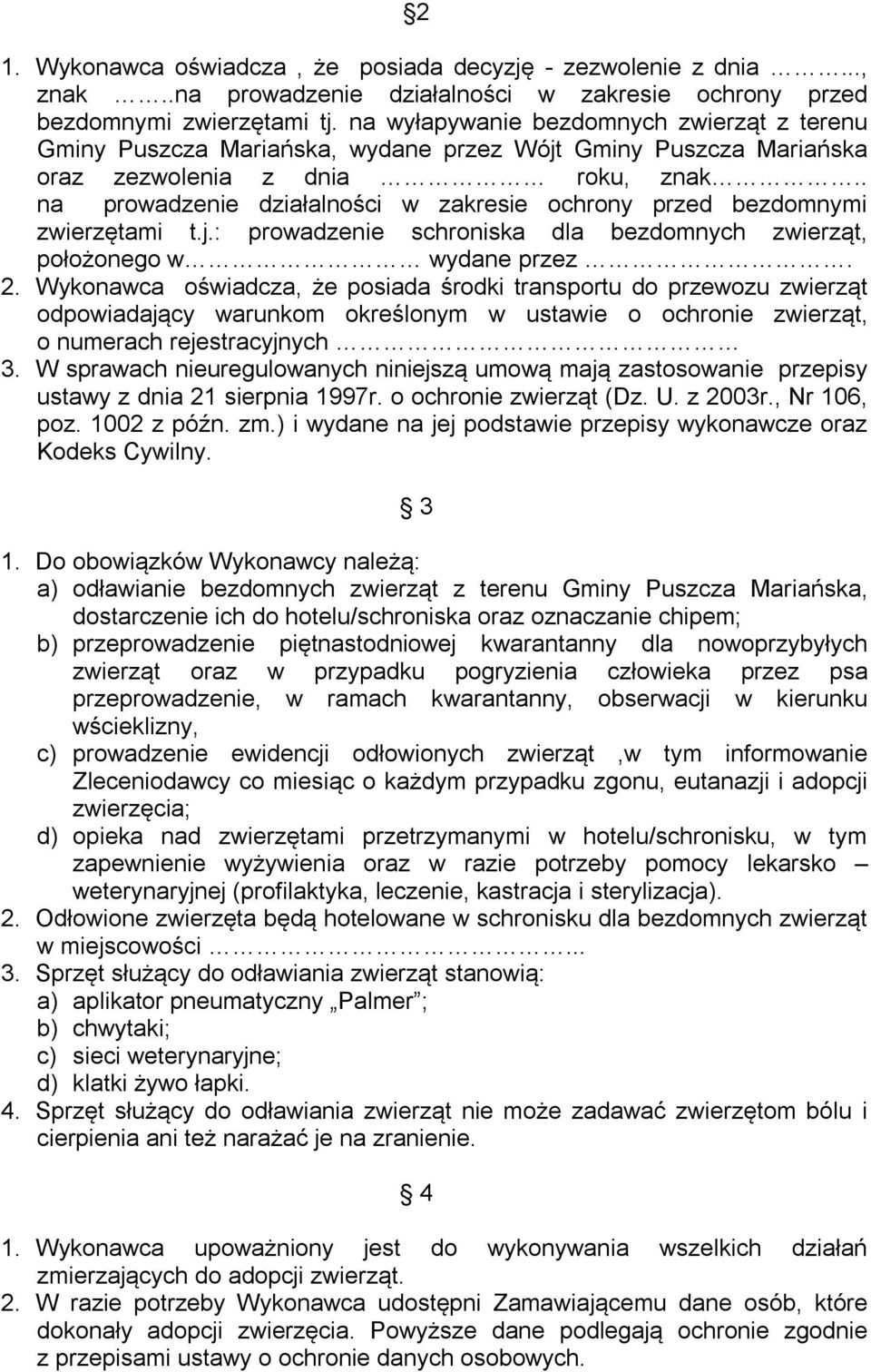 . na prowadzenie działalności w zakresie ochrony przed bezdomnymi zwierzętami t.j.: prowadzenie schroniska dla bezdomnych zwierząt, położonego w wydane przez. 2.