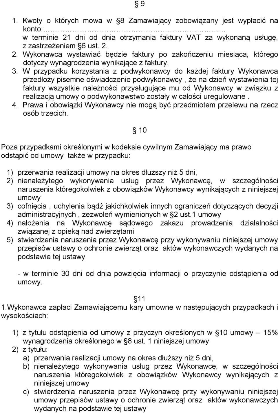 W przypadku korzystania z podwykonawcy do każdej faktury Wykonawca przedłoży pisemne oświadczenie podwykonawcy, że na dzień wystawienia tej faktury wszystkie należności przysługujące mu od Wykonawcy