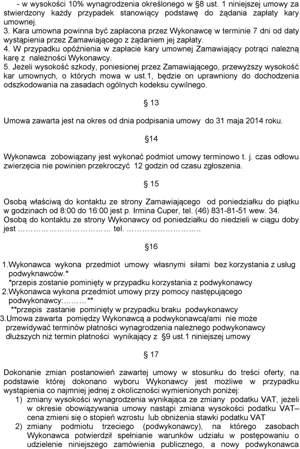 W przypadku opóźnienia w zapłacie kary umownej Zamawiający potrąci należną karę z należności Wykonawcy. 5.