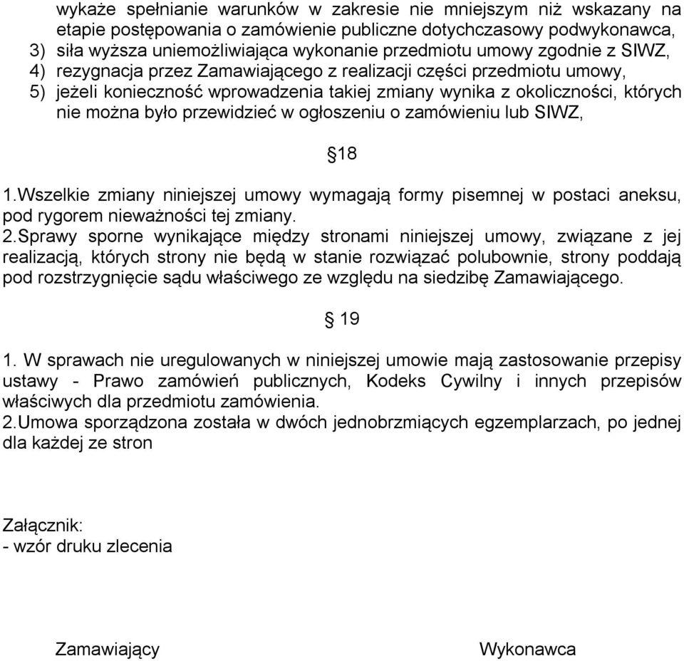 ogłoszeniu o zamówieniu lub SIWZ, 18 1.Wszelkie zmiany niniejszej umowy wymagają formy pisemnej w postaci aneksu, pod rygorem nieważności tej zmiany. 2.