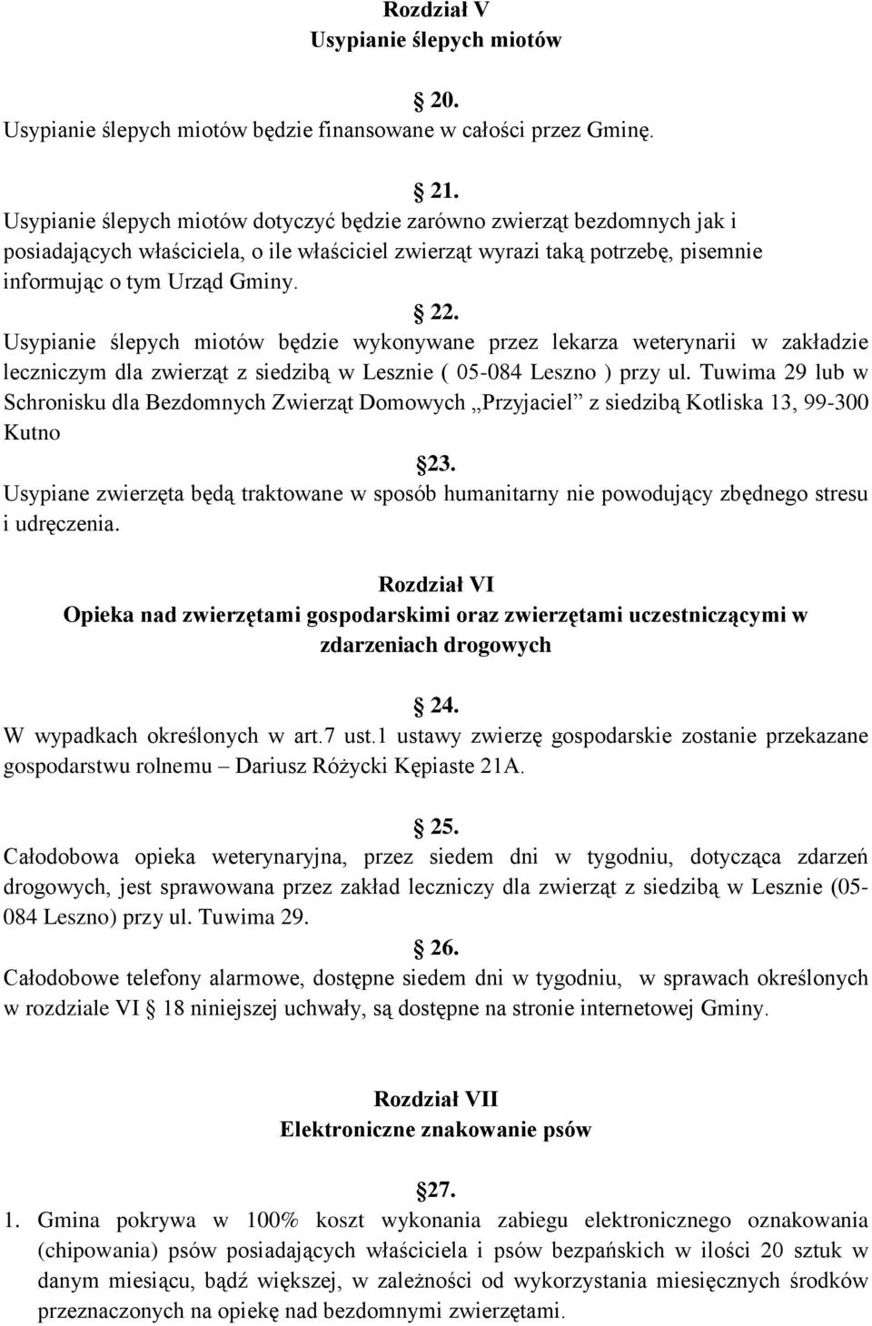 Usypianie ślepych miotów będzie wykonywane przez lekarza weterynarii w zakładzie leczniczym dla zwierząt z siedzibą w Lesznie ( 05-084 Leszno ) przy ul.