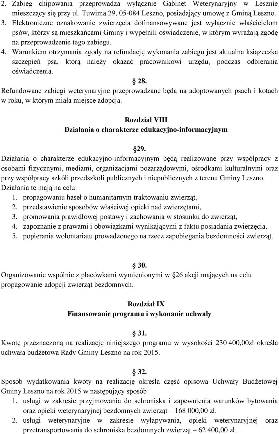 4. Warunkiem otrzymania zgody na refundację wykonania zabiegu jest aktualna książeczka szczepień psa, którą należy okazać pracownikowi urzędu, podczas odbierania oświadczenia. 28.