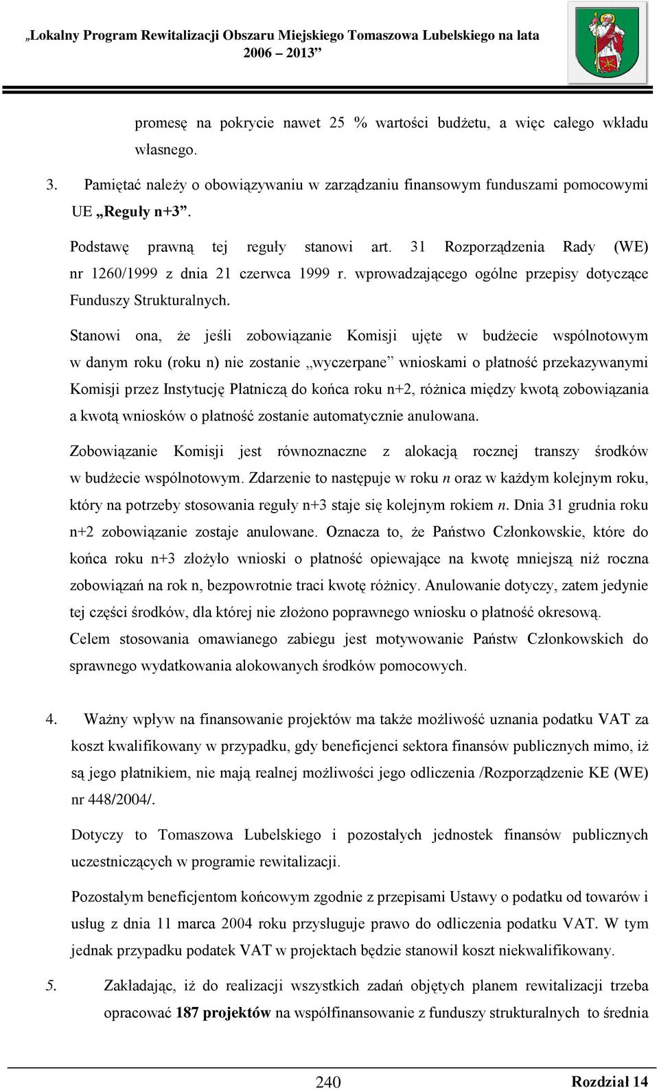 Stanowi ona, Ŝe jeśli zobowiązanie Komisji ujęte w budŝecie wspólnotowym w danym roku (roku n) nie zostanie wyczerpane wnioskami o płatność przekazywanymi Komisji przez Instytucję Płatniczą do końca