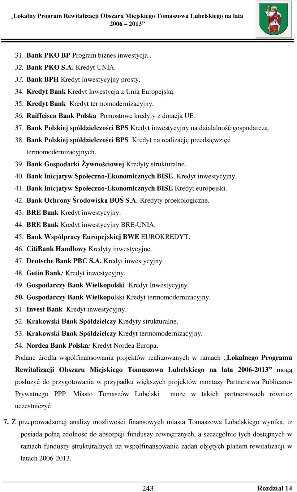 Bank Polskiej spółdzielczości BPS Kredyt na realizację przedsięwzięć termomodernizacyjnych. 39. Bank Gospodarki śywnościowej Kredyty strukturalne. 40.