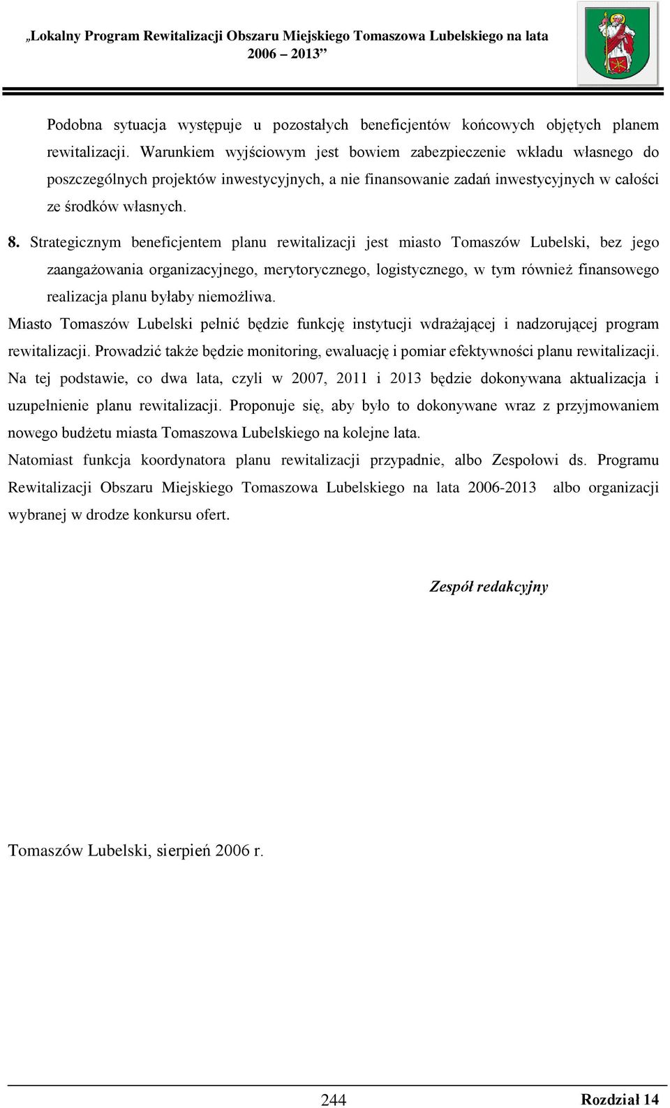 Strategicznym beneficjentem planu rewitalizacji jest miasto Tomaszów Lubelski, bez jego zaangaŝowania organizacyjnego, merytorycznego, logistycznego, w tym równieŝ finansowego realizacja planu byłaby