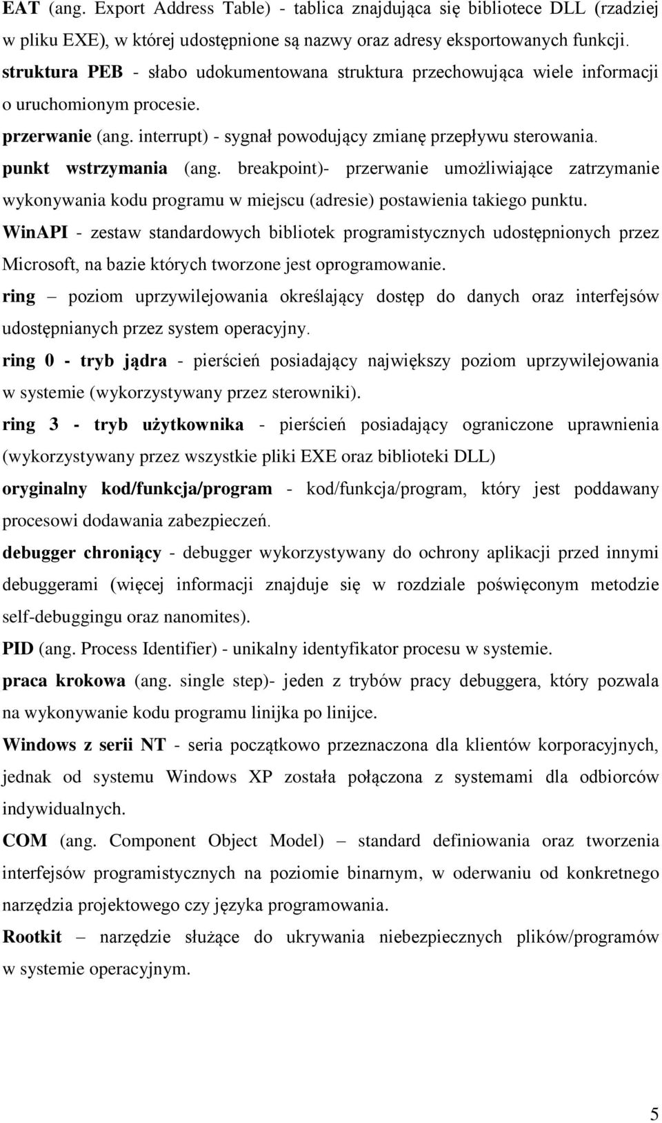 punkt wstrzymania (ang. breakpoint)- przerwanie umożliwiające zatrzymanie wykonywania kodu programu w miejscu (adresie) postawienia takiego punktu.