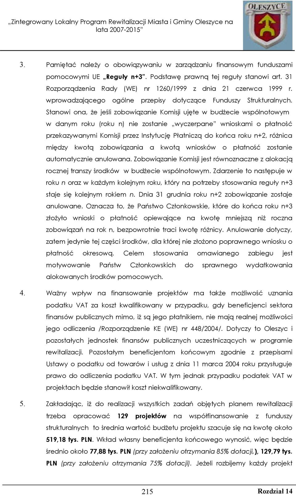 Stanowi ona, że jeśli zobowiązanie Komisji ujęte w budżecie wspólnotowym w danym roku (roku n) nie zostanie wyczerpane wnioskami o płatność przekazywanymi Komisji przez Instytucję Płatniczą do końca