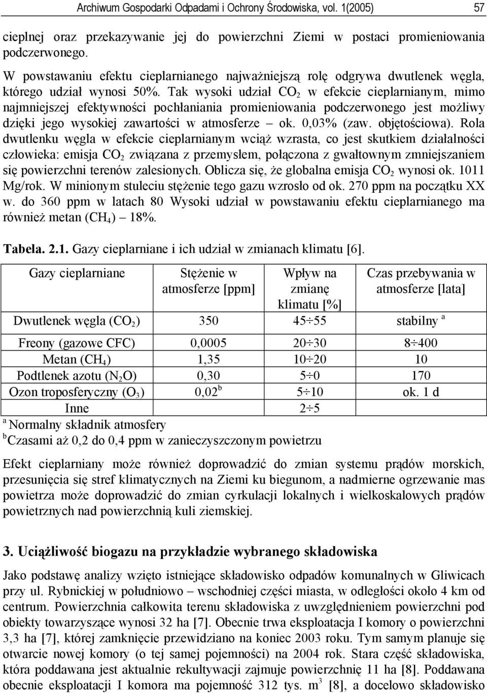 Tak wysoki udział CO 2 w efekcie cieplarnianym, mimo najmniejszej efektywności pochłaniania promieniowania podczerwonego jest możliwy dzięki jego wysokiej zawartości w atmosferze ok. 0,03% (zaw.