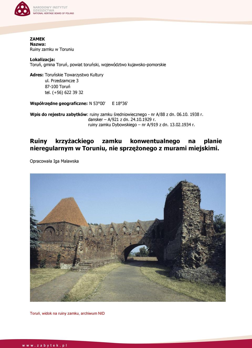(+56) 622 39 32 Współrzędne geograficzne: N 53 00' E 18 36' Wpis do rejestru zabytków: ruiny zamku średniowiecznego - nr A/88 z dn. 06.10. 1938 r.