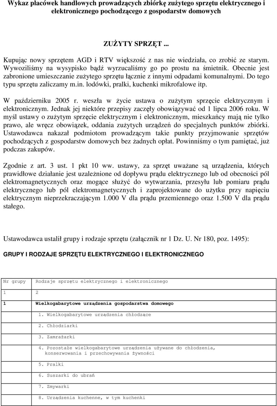 Obecnie jest zabronione umieszczanie zuŝytego sprzętu łącznie z innymi odpadami komunalnymi. Do tego typu sprzętu zaliczamy m.in. lodówki, pralki, kuchenki mikrofalowe itp. W październiku 2005 r.