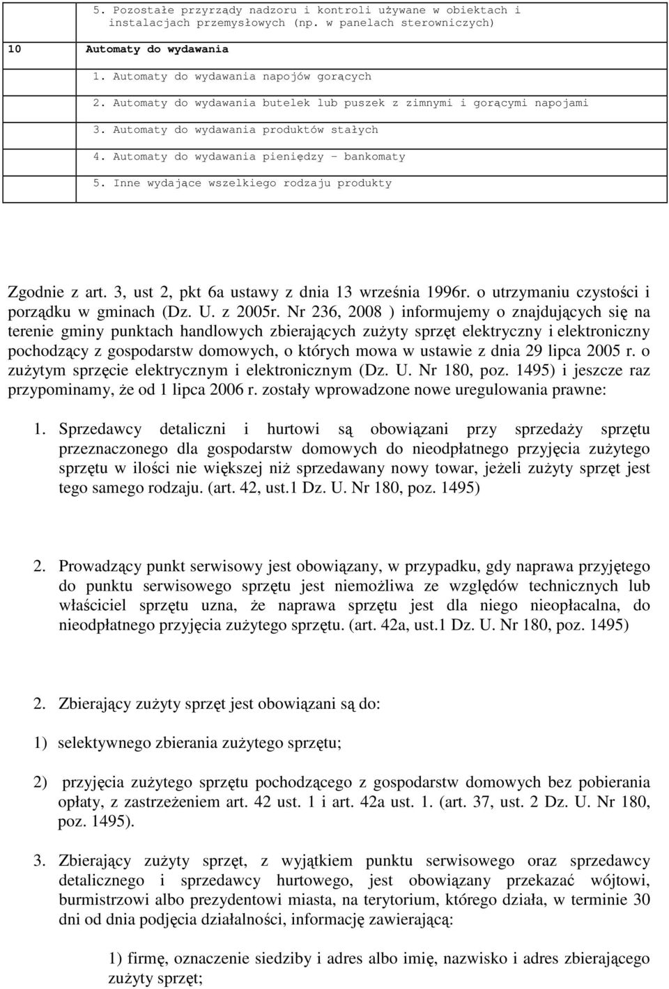 Inne wydające wszelkiego rodzaju produkty Zgodnie z art. 3, ust 2, pkt 6a ustawy z dnia 13 września 1996r. o utrzymaniu czystości i porządku w gminach (Dz. U. z 2005r.