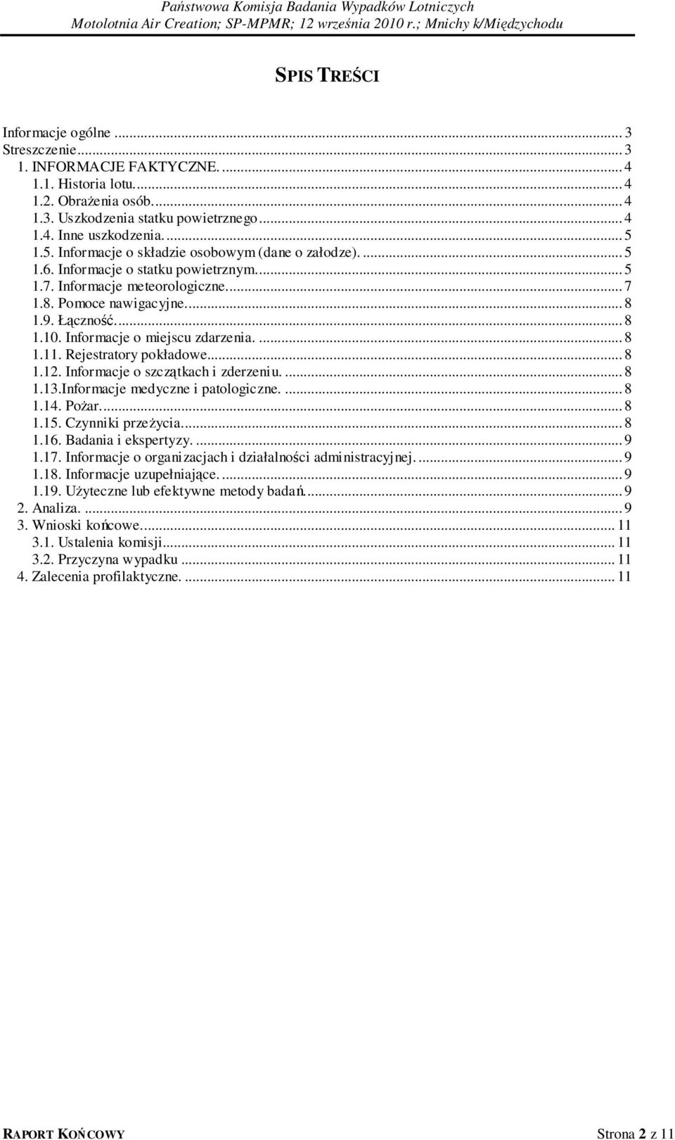 Informacje o miejscu zdarzenia.... 8 1.11. Rejestratory pokładowe... 8 1.12. Informacje o szczątkach i zderzeniu.... 8 1.13.Informacje medyczne i patologiczne.... 8 1.14. Pożar... 8 1.15.