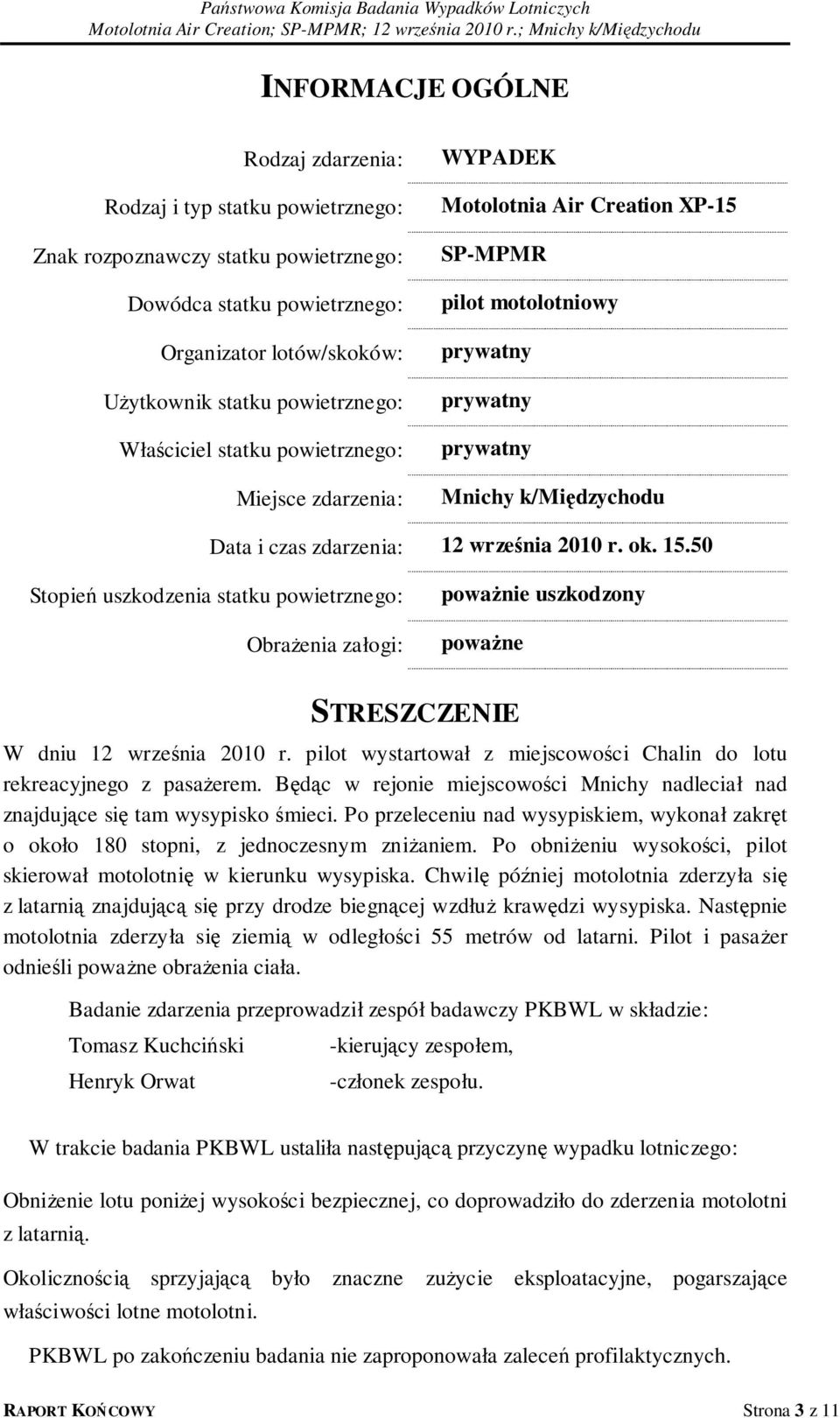 2010 r. ok. 15.50 Stopień uszkodzenia statku powietrznego: Obrażenia załogi: poważnie uszkodzony poważne STRESZCZENIE W dniu 12 września 2010 r.