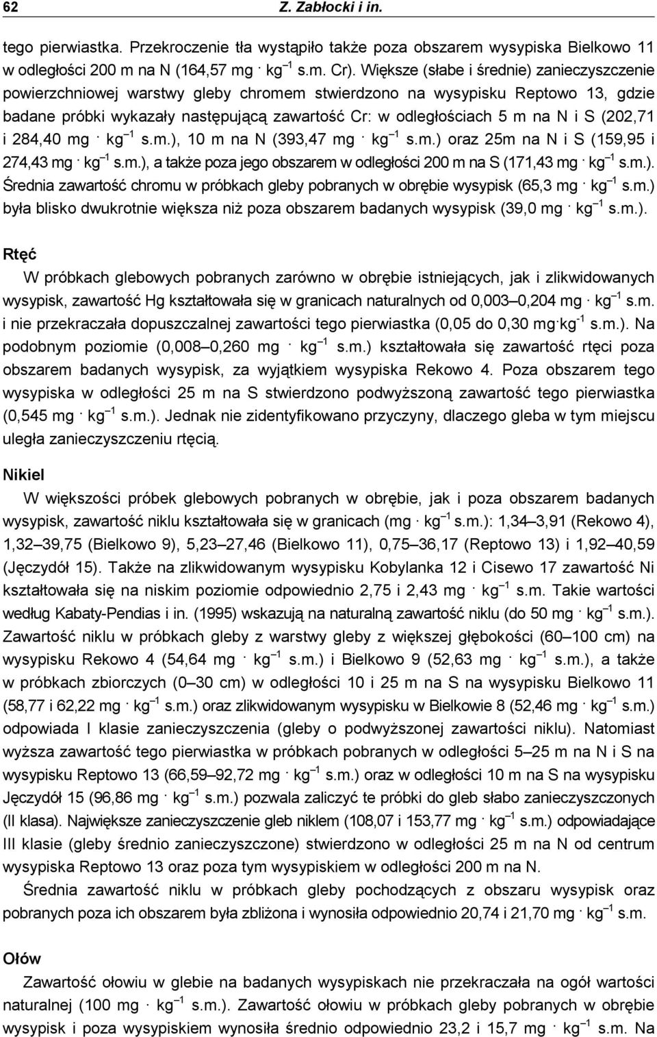 (202,71 i 284,40 mg kg 1 s.m.), 10 m na N (393,47 mg kg 1 s.m.) oraz 25m na N i S (159,95 i 274,43 mg kg 1 s.m.), a takŝe poza jego obszarem w odległości 200 m na S (171,43 mg kg 1 s.m.). Średnia zawartość chromu w próbkach gleby pobranych w obrębie wysypisk (65,3 mg kg 1 s.