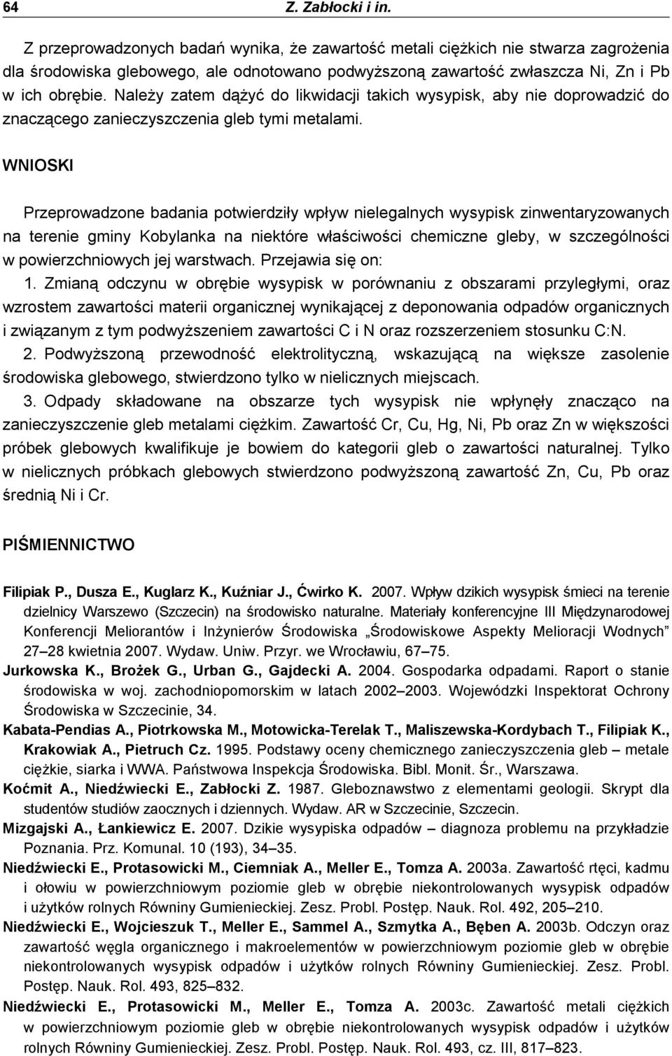 NaleŜy zatem dąŝyć do likwidacji takich wysypisk, aby nie doprowadzić do znaczącego zanieczyszczenia gleb tymi metalami.