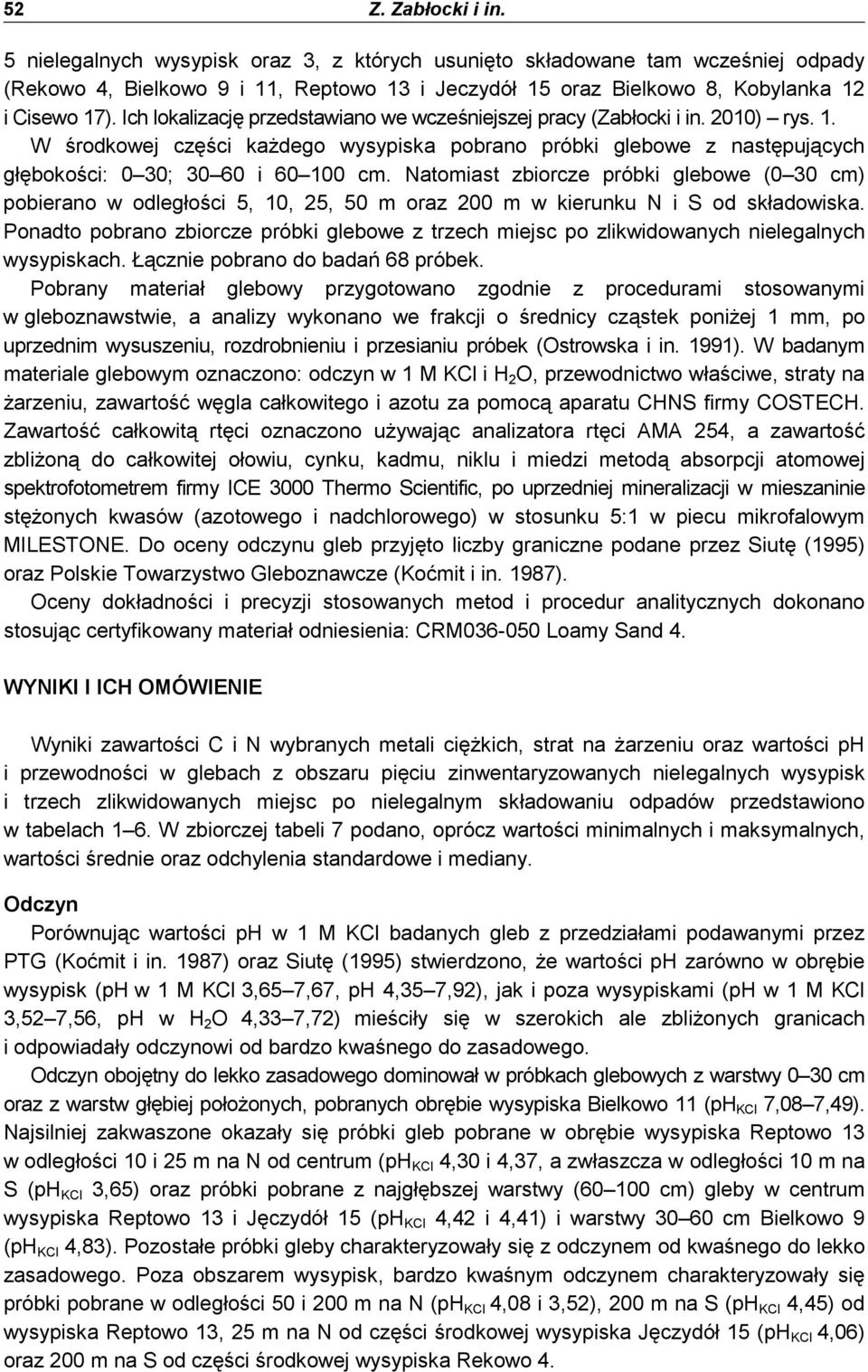 Natomiast zbiorcze glebowe (0 30 cm) pobierano w odległości 5, 10, 25, 50 m oraz 200 m w kierunku N i S od składowiska.