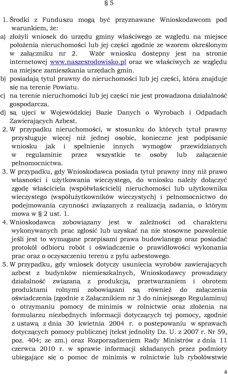 b) posiadają tytuł prawny do nieruchomości lub jej części, która znajduje się na terenie Powiatu. c) na terenie nieruchomości lub jej części nie jest prowadzona działalność gospodarcza.