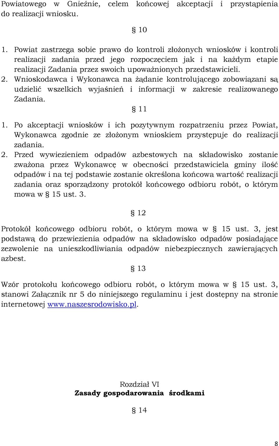 2. Wnioskodawca i Wykonawca na Ŝądanie kontrolującego zobowiązani są udzielić wszelkich wyjaśnień i informacji w zakresie realizowanego Zadania. 11 1.