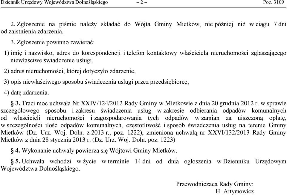 Zgłoszenie powinno zawierać: 1) imię i nazwisko, adres do korespondencji i telefon kontaktowy właściciela nieruchomości zgłaszającego niewłaściwe świadczenie usługi, 2) adres nieruchomości, której