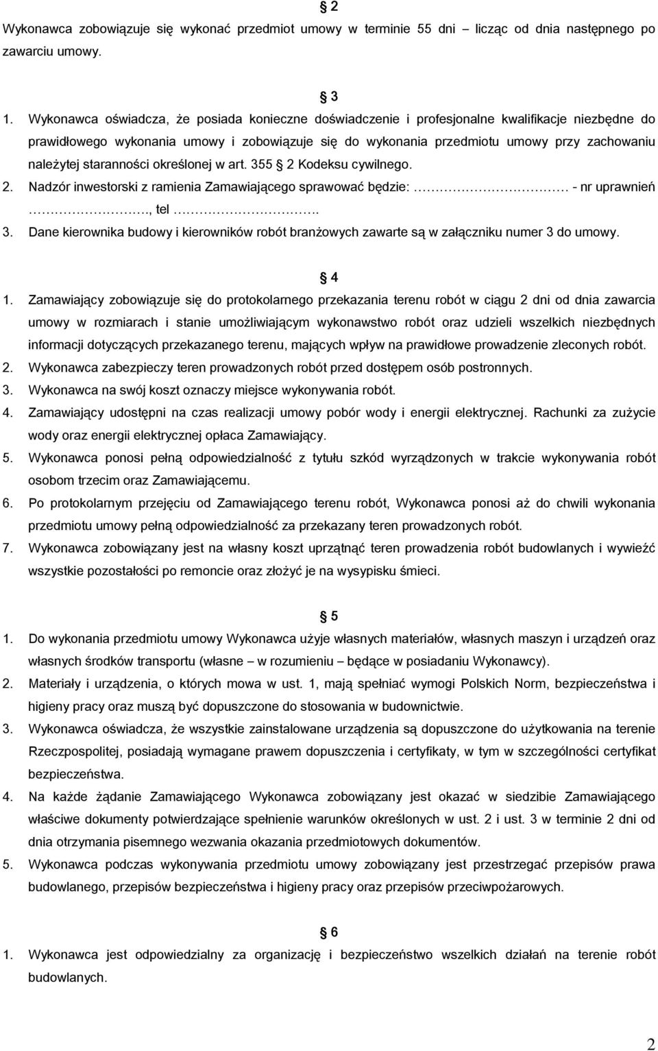 należytej staranności określonej w art. 355 2 Kodeksu cywilnego. 2. Nadzór inwestorski z ramienia Zamawiającego sprawować będzie: - nr uprawnień., tel. 3. Dane kierownika budowy i kierowników robót branżowych zawarte są w załączniku numer 3 do umowy.