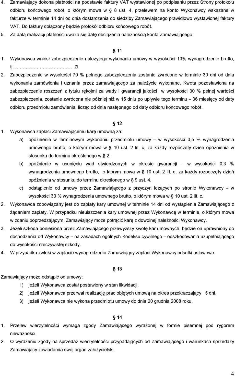 Do faktury dołączony będzie protokół odbioru końcowego robót. 5. Za datą realizacji płatności uważa się datę obciążenia należnością konta Zamawiającego. 11 1.