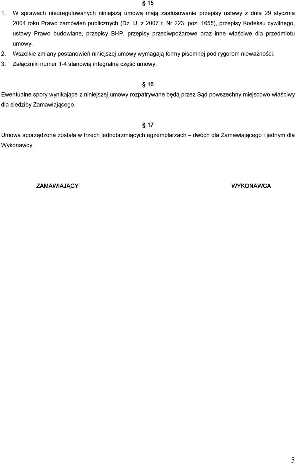 Wszelkie zmiany postanowień niniejszej umowy wymagają formy pisemnej pod rygorem nieważności. 3. Załączniki numer 1-4 stanowią integralną część umowy.