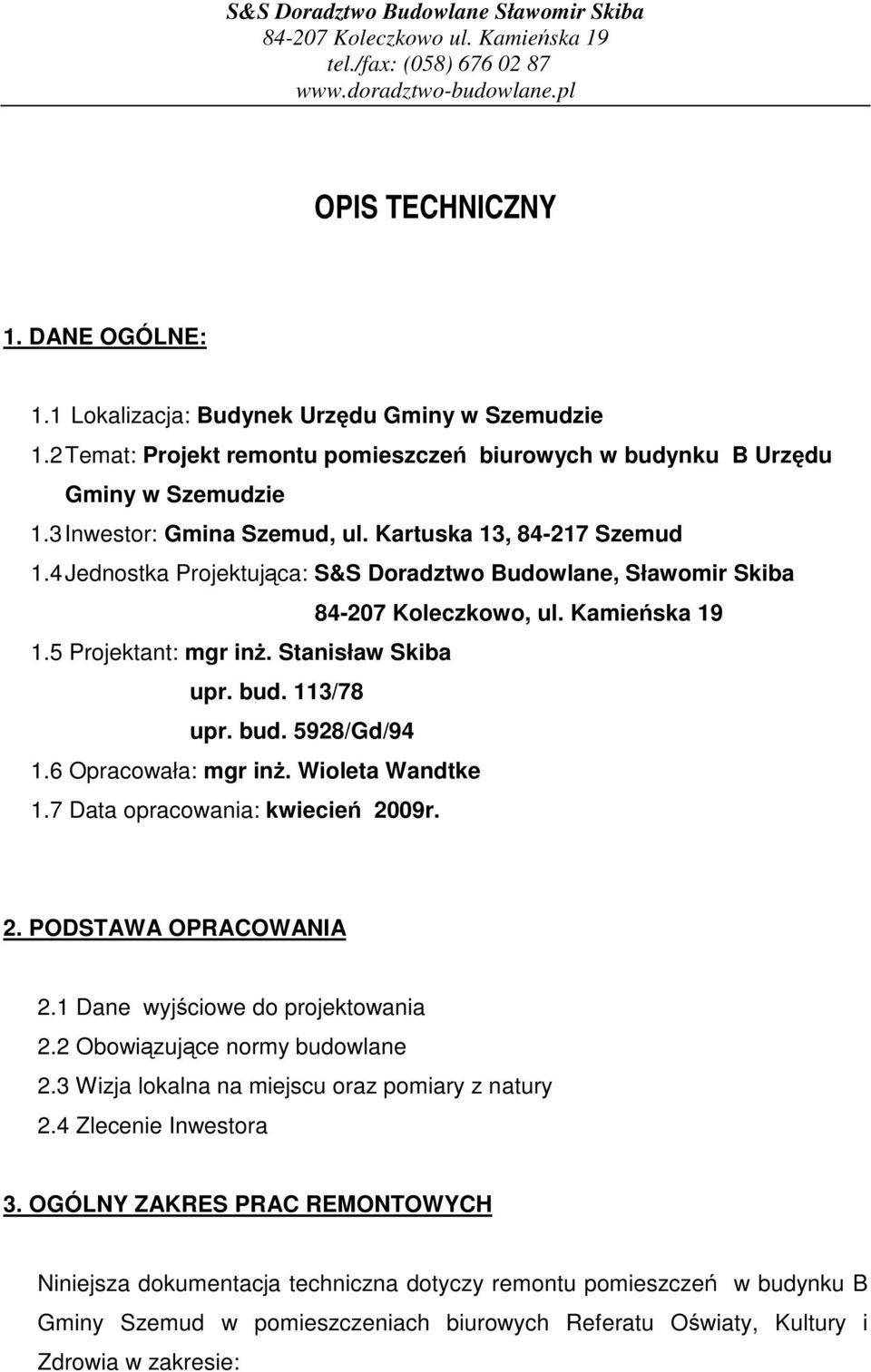 6 Opracowała: mgr in. Wioleta Wandtke 1.7 Data opracowania: kwiecie 2009r. 2. PODSTAWA OPRACOWANIA 2.1 Dane wyjciowe do projektowania 2.2 Obowizujce normy budowlane 2.