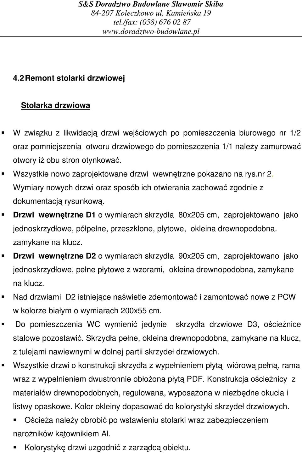 Drzwi wewntrzne D1 o wymiarach skrzydła 80x205 cm, zaprojektowano jako jednoskrzydłowe, półpełne, przeszklone, płytowe, okleina drewnopodobna. zamykane na klucz.