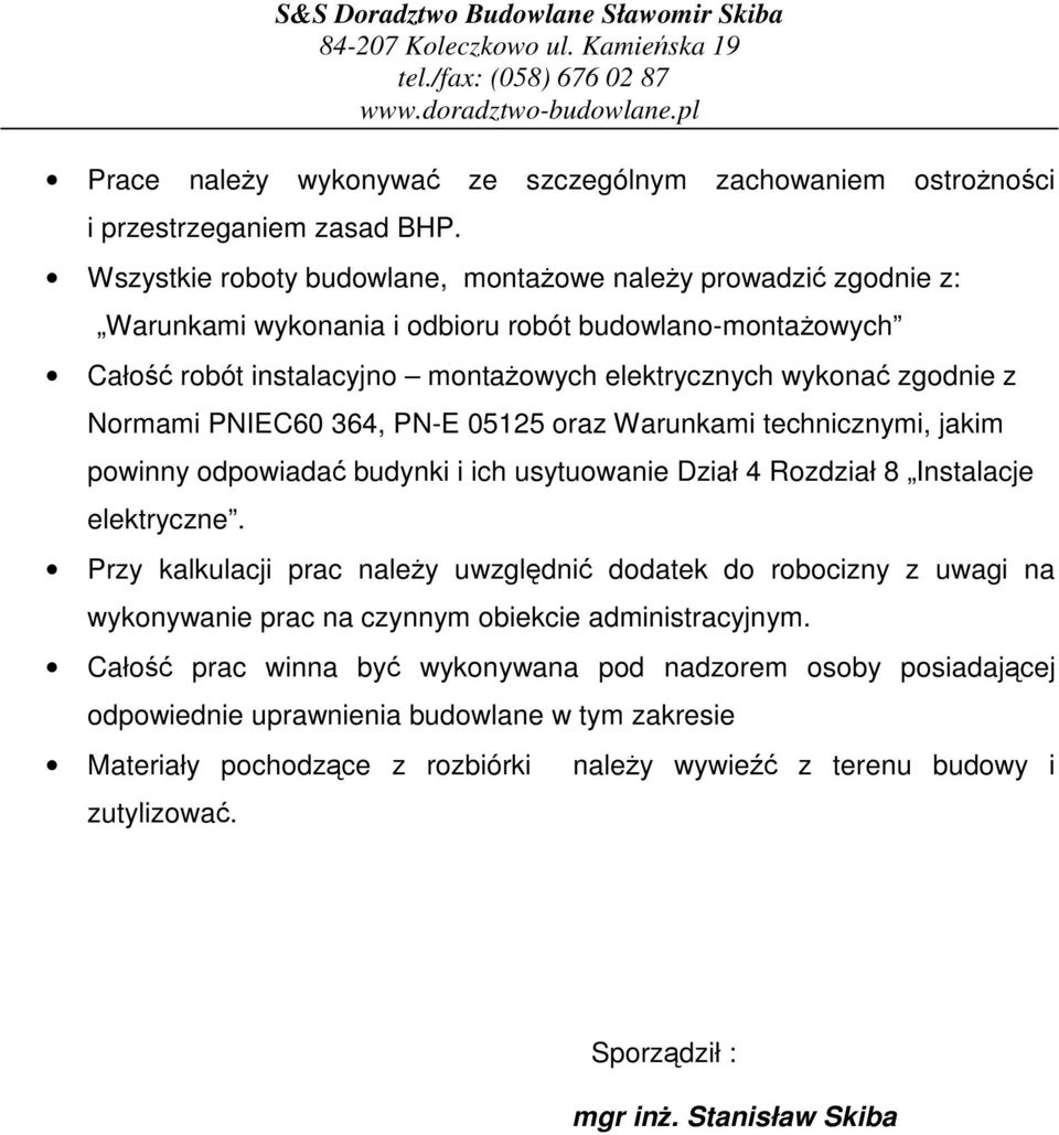 Normami PNIEC60 364, PN-E 05125 oraz Warunkami technicznymi, jakim powinny odpowiada budynki i ich usytuowanie Dział4 Rozdział8 Instalacje elektryczne.