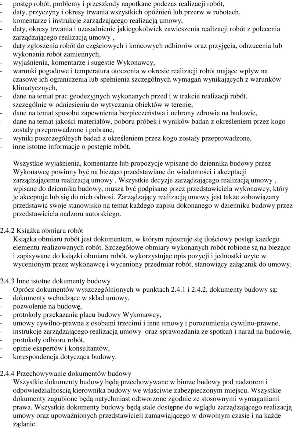 odbiorów oraz przyjęcia, odrzucenia lub wykonania robót zamiennych, - wyjaśnienia, komentarze i sugestie Wykonawcy, - warunki pogodowe i temperatura otoczenia w okresie realizacji robót mające wpływ