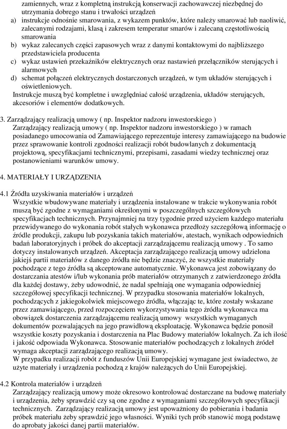 przedstawiciela producenta c) wykaz ustawień przekaźników elektrycznych oraz nastawień przełączników sterujących i alarmowych d) schemat połączeń elektrycznych dostarczonych urządzeń, w tym układów