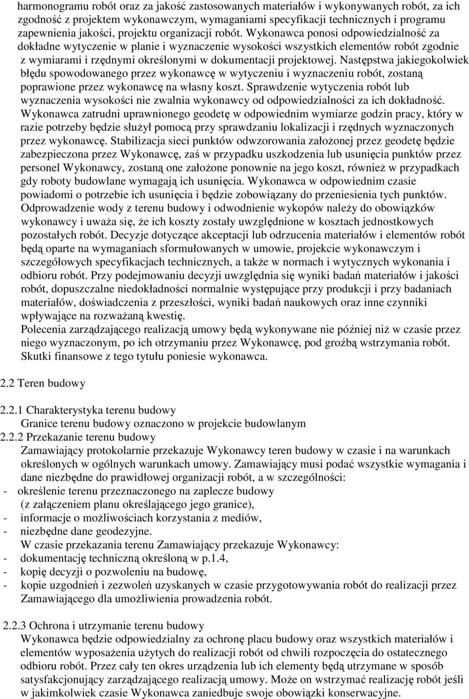 Wykonawca ponosi odpowiedzialność za dokładne wytyczenie w planie i wyznaczenie wysokości wszystkich elementów robót zgodnie z wymiarami i rzędnymi określonymi w dokumentacji projektowej.