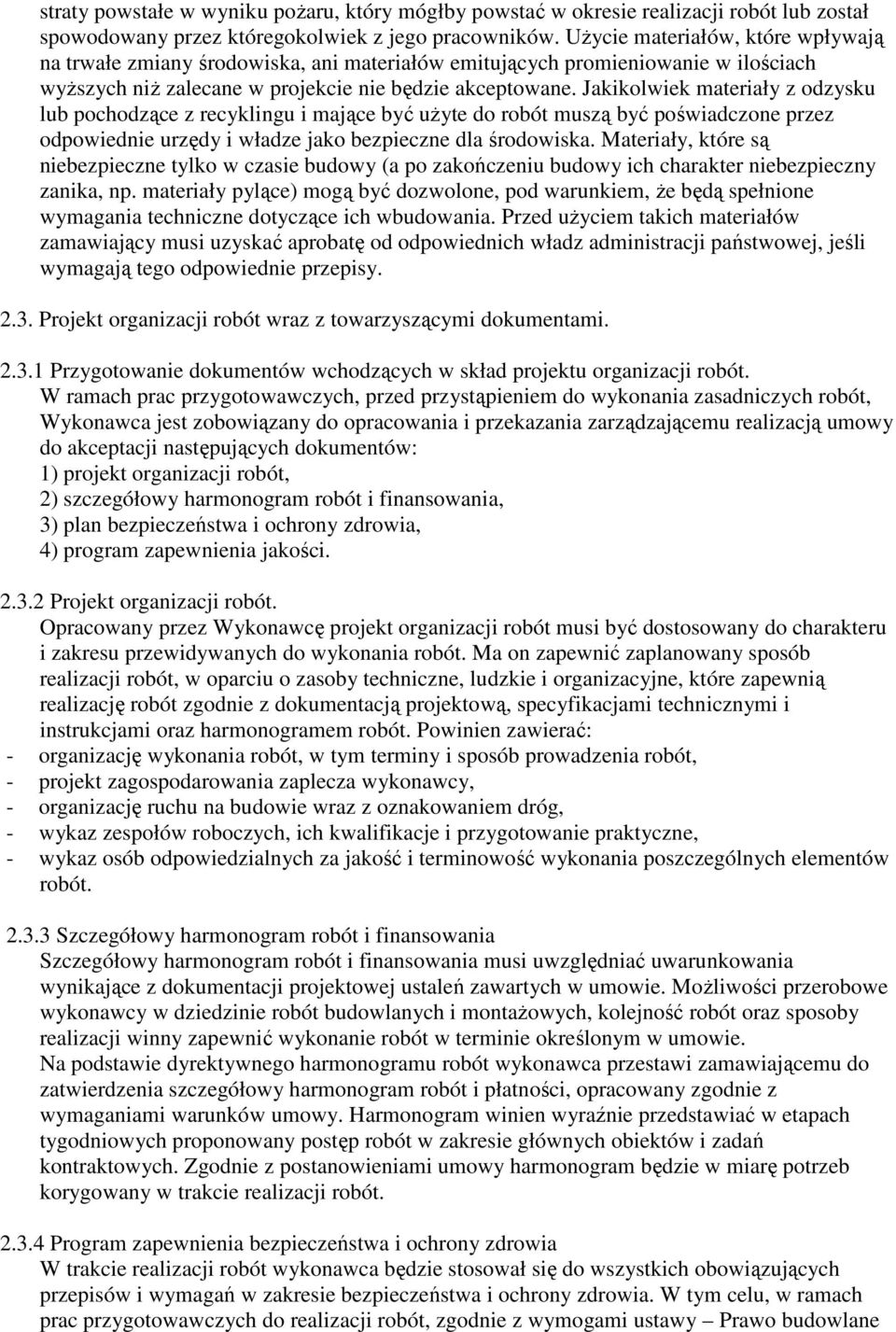 Jakikolwiek materiały z odzysku lub pochodzące z recyklingu i mające być uŝyte do robót muszą być poświadczone przez odpowiednie urzędy i władze jako bezpieczne dla środowiska.