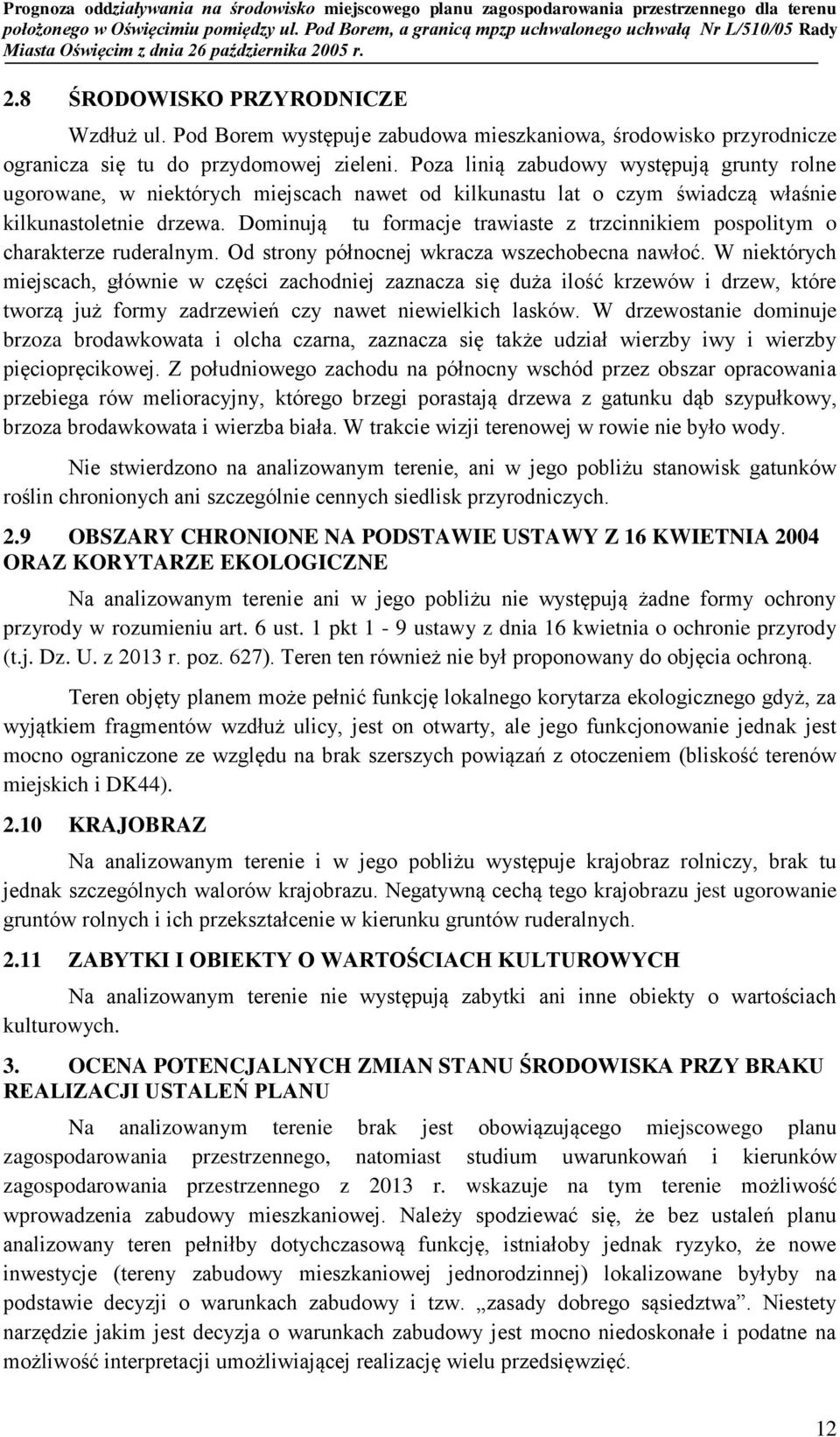 Dominują tu formacje trawiaste z trzcinnikiem pospolitym o charakterze ruderalnym. Od strony północnej wkracza wszechobecna nawłoć.