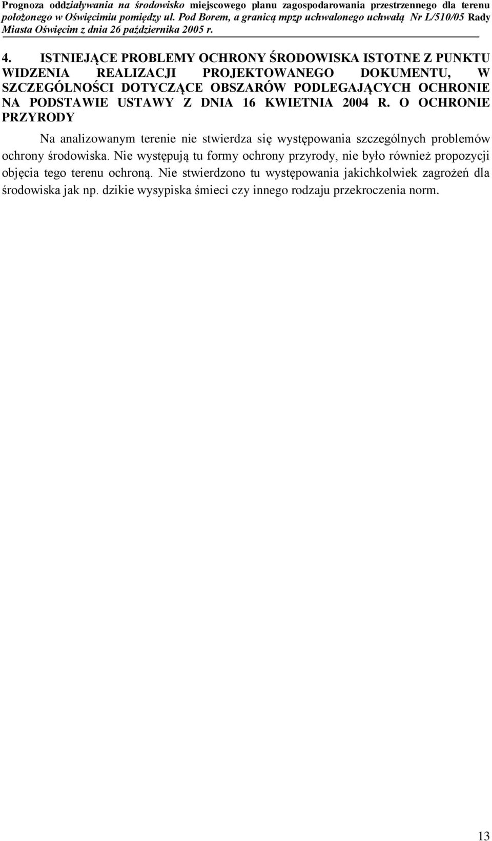 O OCHRONIE PRZYRODY Na analizowanym terenie nie stwierdza się występowania szczególnych problemów ochrony środowiska.