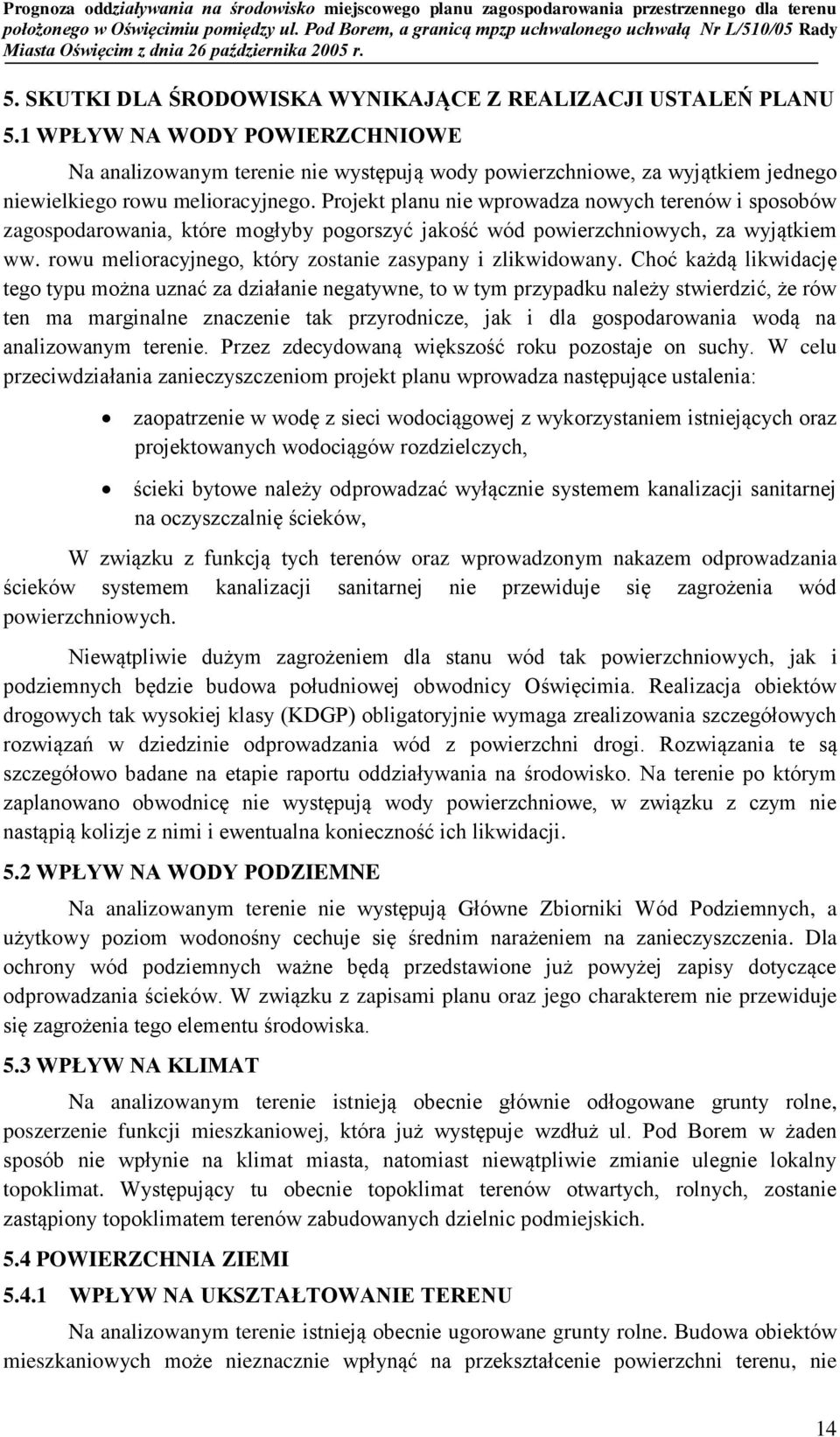 Projekt planu nie wprowadza nowych terenów i sposobów zagospodarowania, które mogłyby pogorszyć jakość wód powierzchniowych, za wyjątkiem ww.