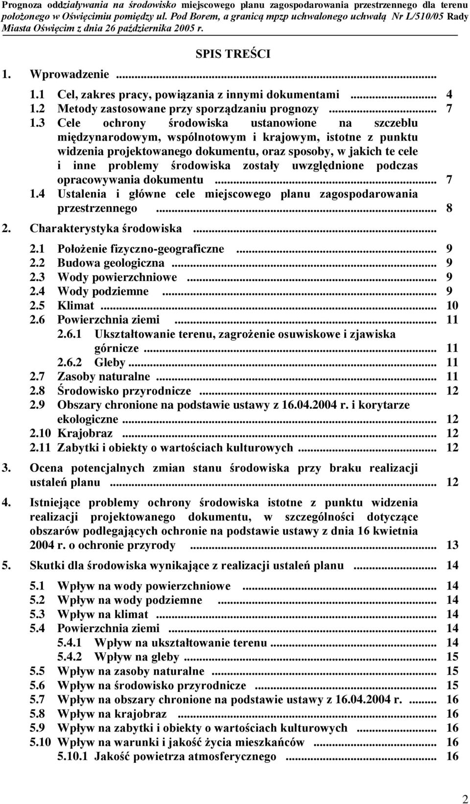 środowiska zostały uwzględnione podczas opracowywania dokumentu... 7 1.4 Ustalenia i główne cele miejscowego planu zagospodarowania przestrzennego... 8 2. Charakterystyka środowiska... 2.1 Położenie fizyczno-geograficzne.