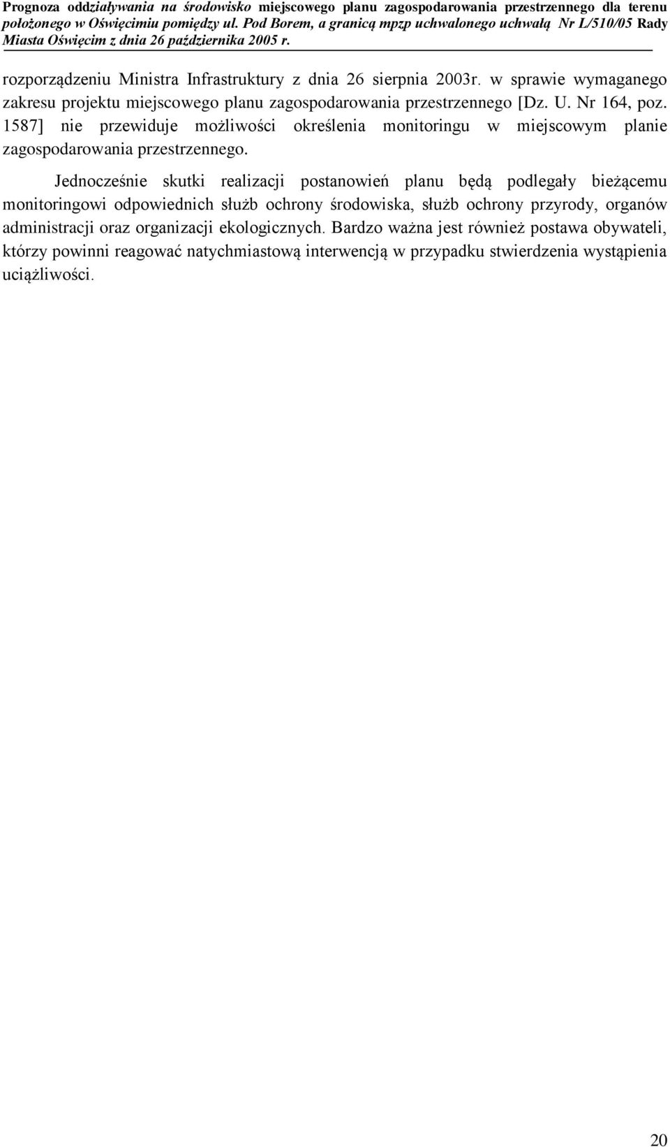 Jednocześnie skutki realizacji postanowień planu będą podlegały bieżącemu monitoringowi odpowiednich służb ochrony środowiska, służb ochrony przyrody, organów