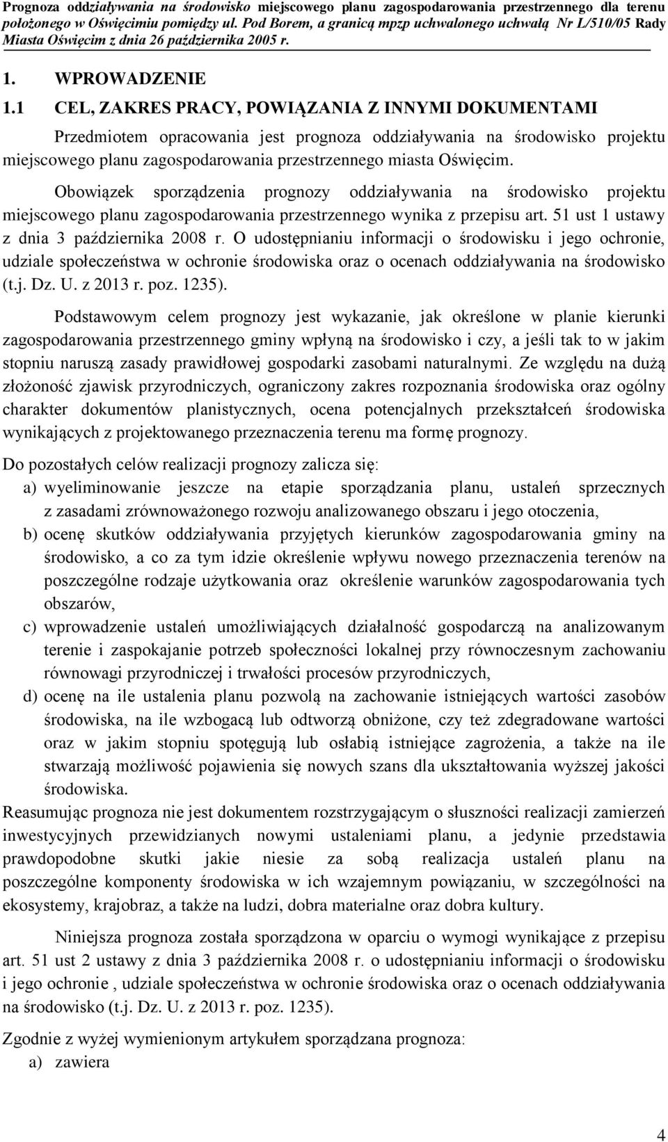 Obowiązek sporządzenia prognozy oddziaływania na środowisko projektu miejscowego planu zagospodarowania przestrzennego wynika z przepisu art. 51 ust 1 ustawy z dnia 3 października 2008 r.