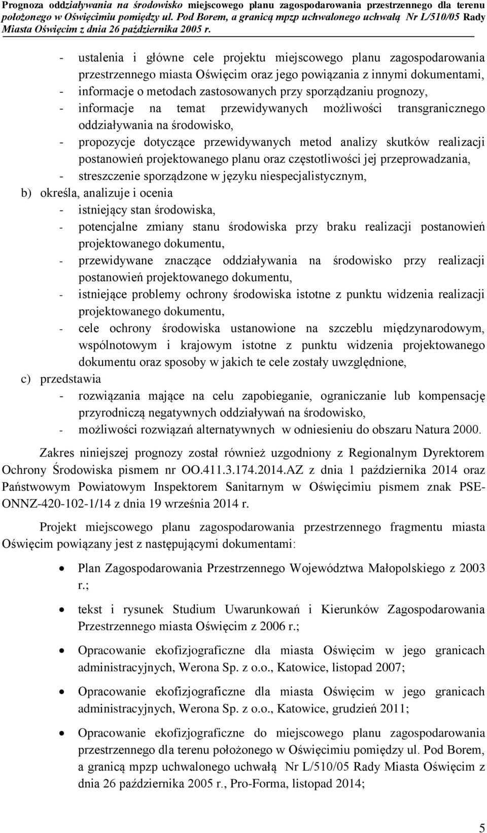 projektowanego planu oraz częstotliwości jej przeprowadzania, - streszczenie sporządzone w języku niespecjalistycznym, b) określa, analizuje i ocenia - istniejący stan środowiska, - potencjalne