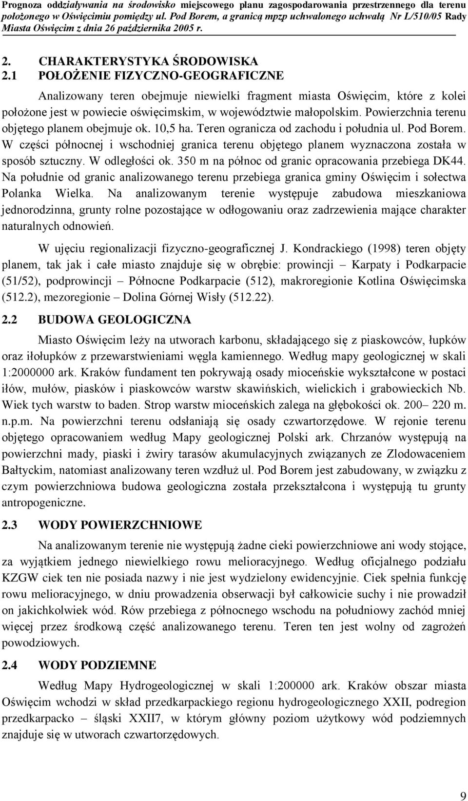 Powierzchnia terenu objętego planem obejmuje ok. 10,5 ha. Teren ogranicza od zachodu i południa ul. Pod Borem.