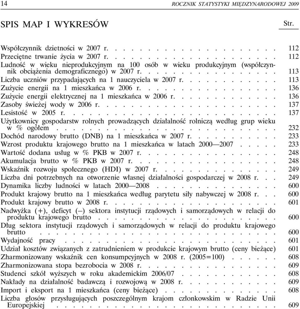 ................ 113 Liczba uczniów przypadających na 1 nauczyciela w 2007 r............ 113 Zużycie energii na 1 mieszkańca w 2006 r................. 136 Zużycie energii elektrycznej na 1 mieszkańca w 2006 r.