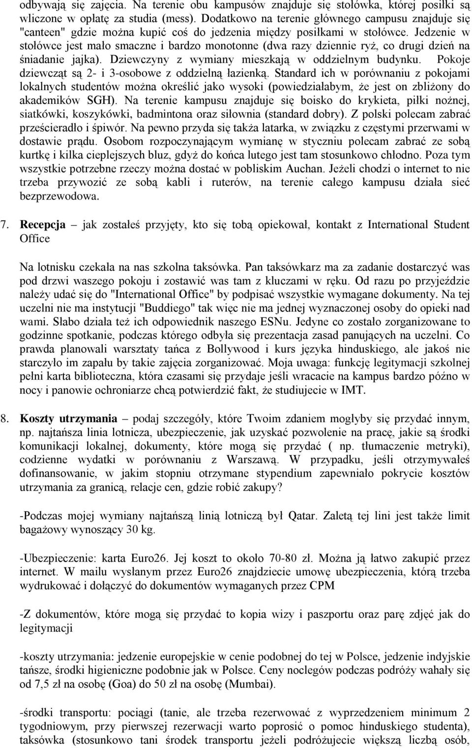 Jedzenie w stołówce jest mało smaczne i bardzo monotonne (dwa razy dziennie ryż, co drugi dzień na śniadanie jajka). Dziewczyny z wymiany mieszkają w oddzielnym budynku.