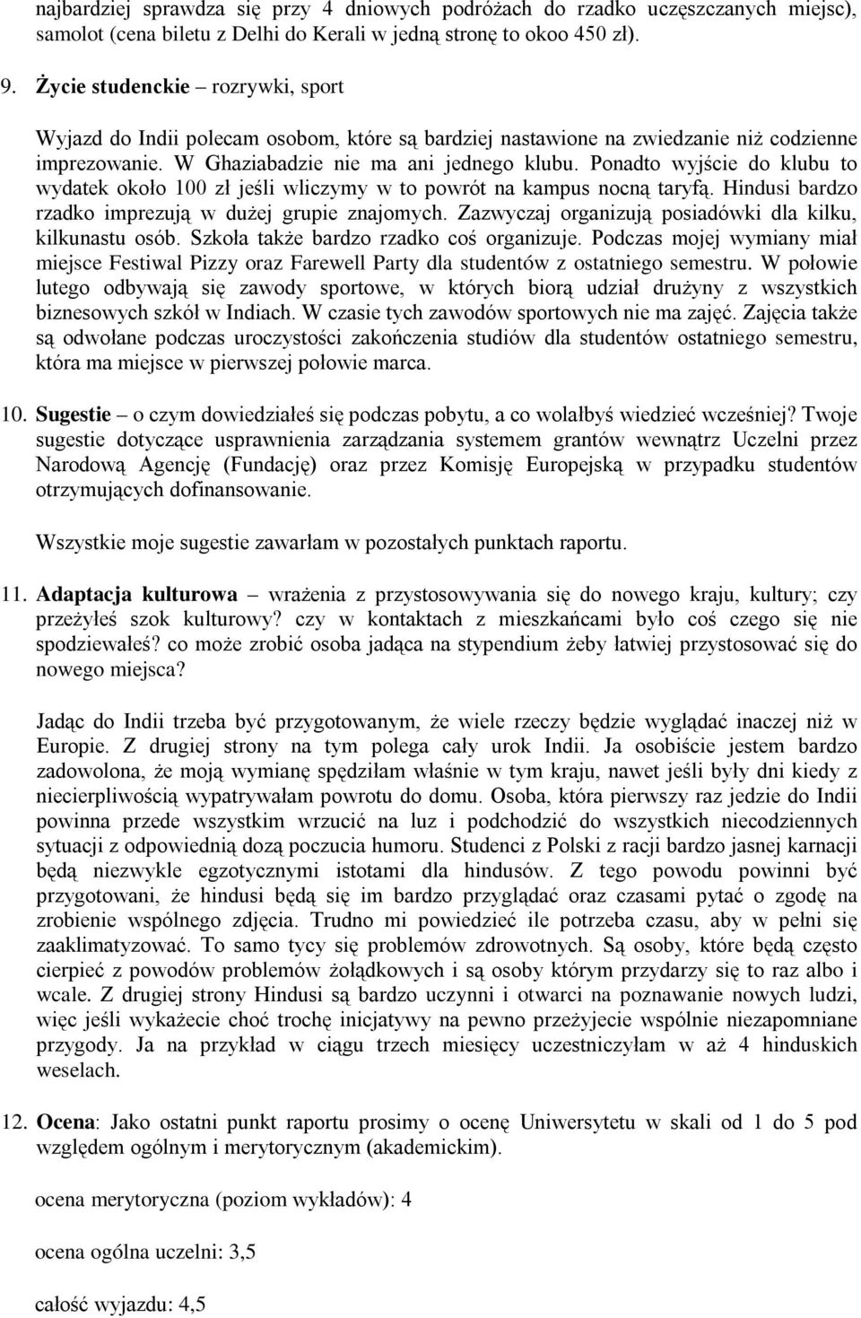 Ponadto wyjście do klubu to wydatek około 100 zł jeśli wliczymy w to powrót na kampus nocną taryfą. Hindusi bardzo rzadko imprezują w dużej grupie znajomych.