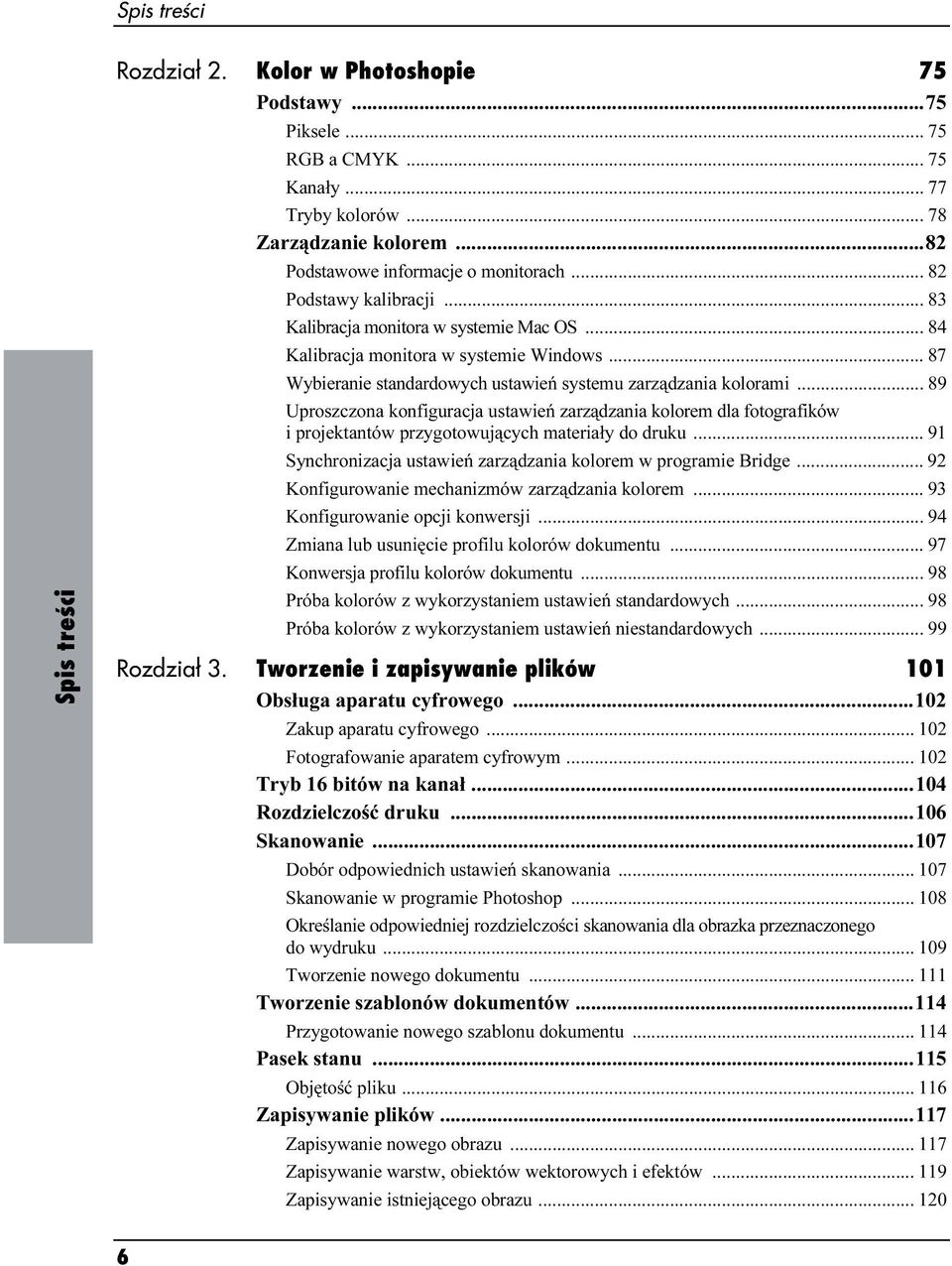 .. 89 Uproszczona konfiguracja ustawień zarządzania kolorem dla fotografików i projektantów przygotowujących materiały do druku... 91 Synchronizacja ustawień zarządzania kolorem w programie Bridge.