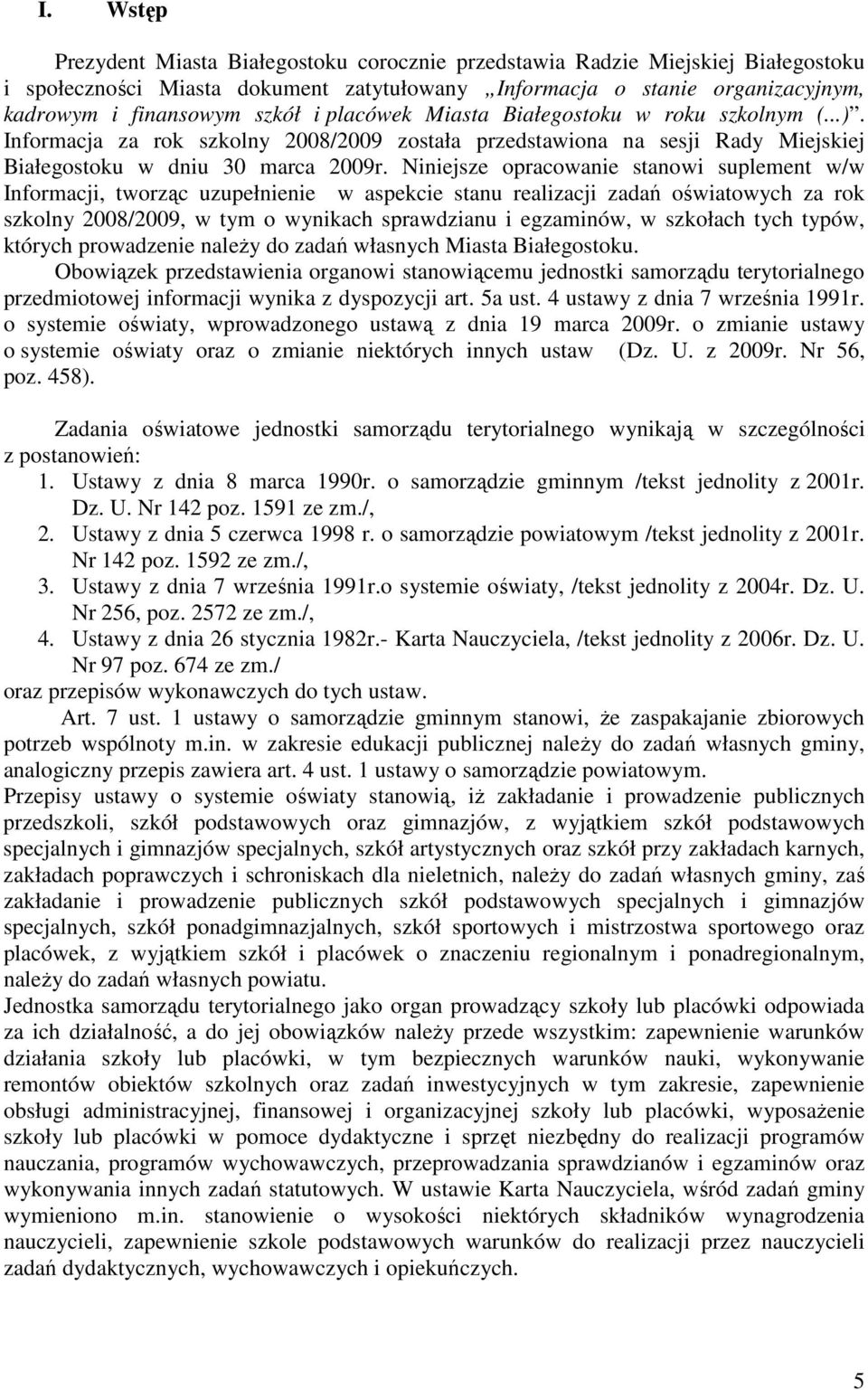 Niniejsze opracowanie stanowi suplement w/w Informacji, tworząc uzupełnienie w aspekcie stanu realizacji zadań oświatowych za rok szkolny 2008/2009, w tym o wynikach sprawdzianu i egzaminów, w