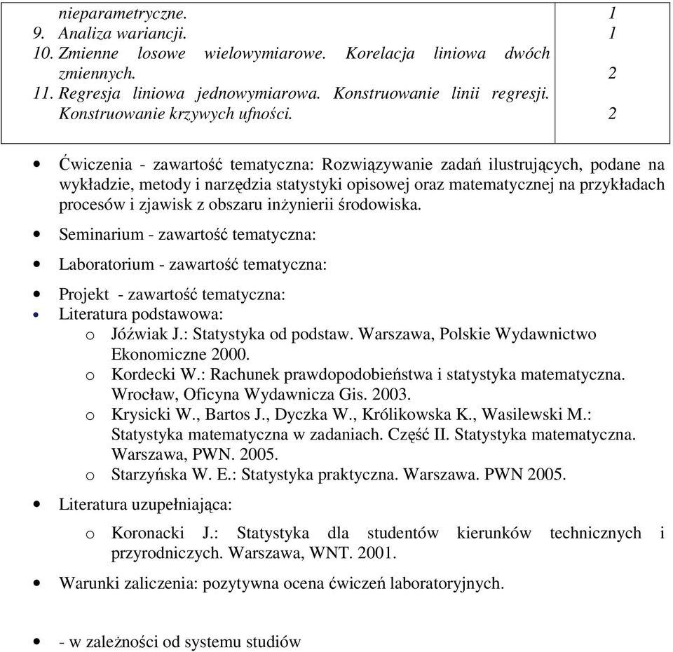 Ćwiczenia - zawartość tematyczna: Rozwiązywanie zadań ilustrujących, podane na wykładzie, metody i narzędzia statystyki opisowej oraz matematycznej na przykładach procesów i zjawisk z obszaru