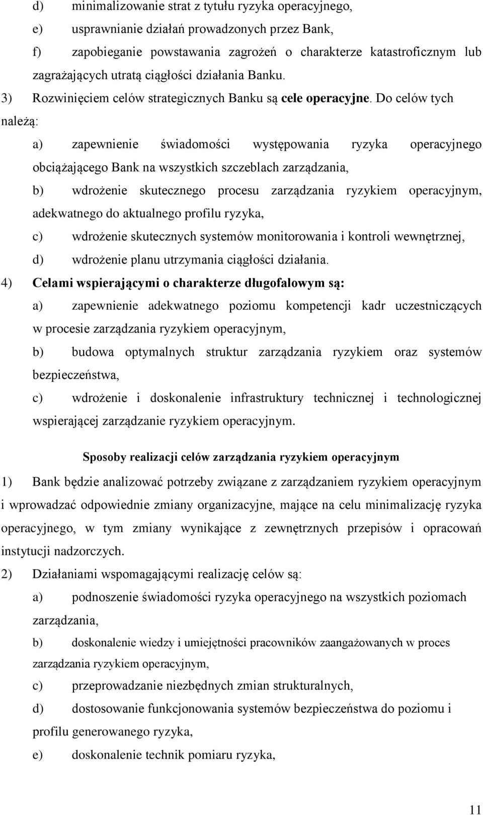 Do celów tych należą: a) zapewnienie świadomości występowania ryzyka operacyjnego obciążającego Bank na wszystkich szczeblach zarządzania, b) wdrożenie skutecznego procesu zarządzania ryzykiem